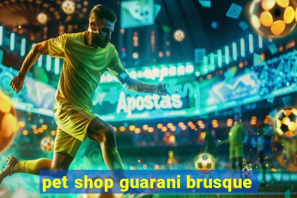 pet shop guarani brusque